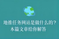 地推任务网站是做什么的？本篇文章给你解答